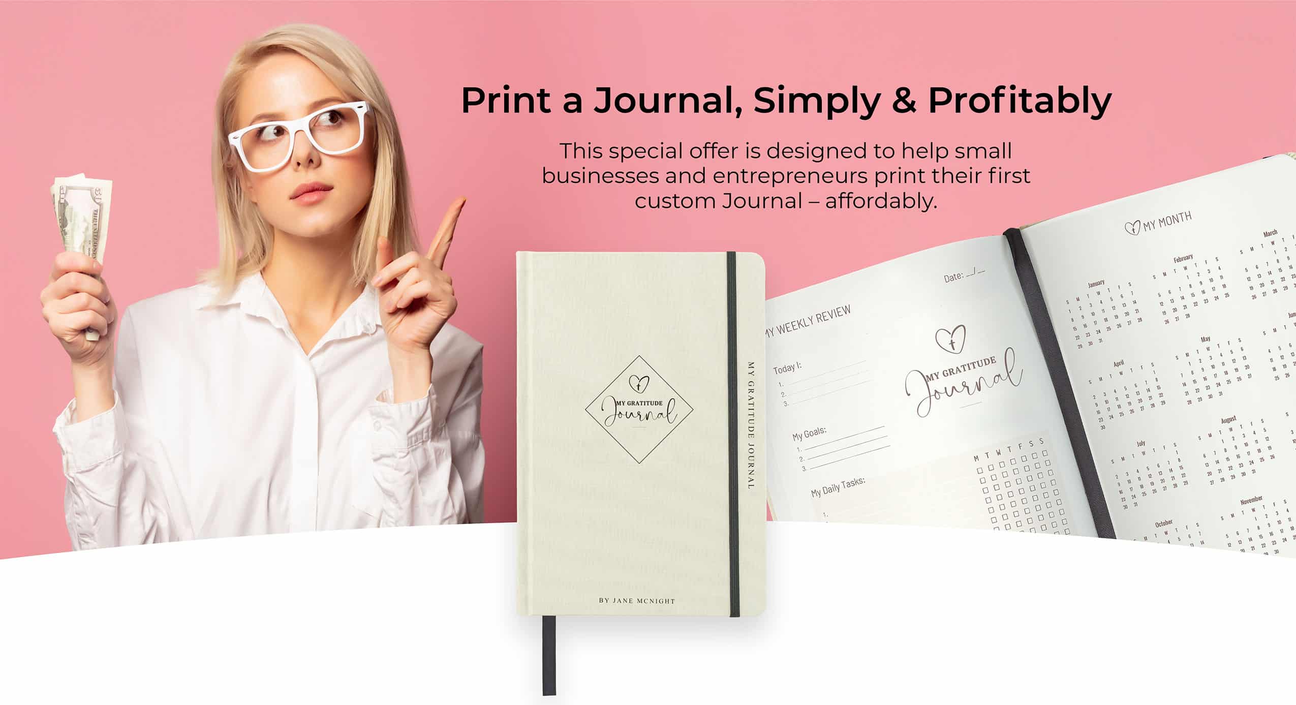 Print a Journal, Simply & Profitably. This special offer is designed to help small businesses and entrepreneurs print their first custom Journal - affordably.